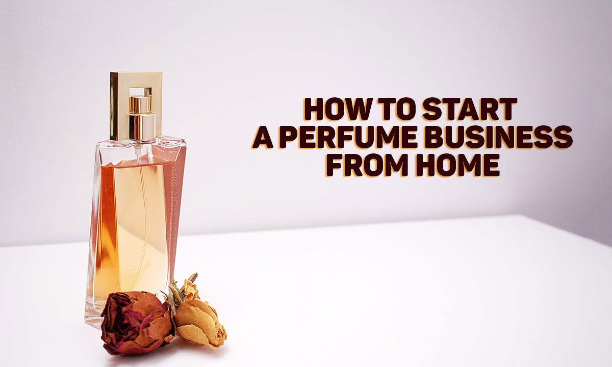 start perfume business from home | Essential guide on How to Start a Perfume Business from Home